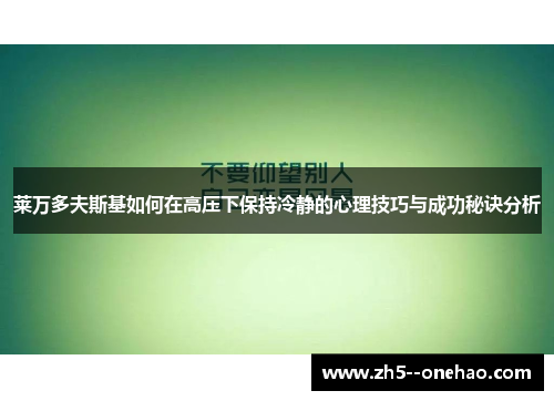 莱万多夫斯基如何在高压下保持冷静的心理技巧与成功秘诀分析 莱万多夫斯基如何在高压下保持冷静的心理技巧与成功秘诀分析
