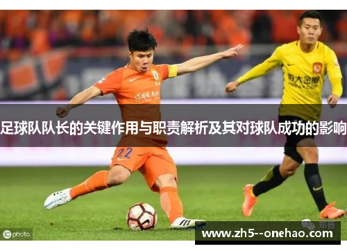 足球队队长的关键作用与职责解析及其对球队成功的影响 足球队队长的关键作用与职责解析及其对球队成功的影响