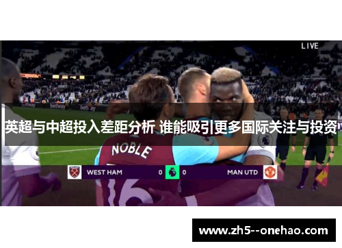 英超与中超投入差距分析 谁能吸引更多国际关注与投资 英超与中超投入差距分析 谁能吸引更多国际关注与投资