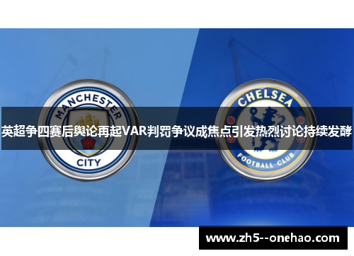 英超争四赛后舆论再起VAR判罚争议成焦点引发热烈讨论持续发酵