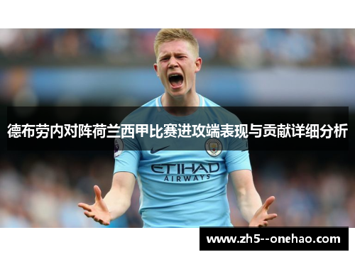 德布劳内对阵荷兰西甲比赛进攻端表现与贡献详细分析