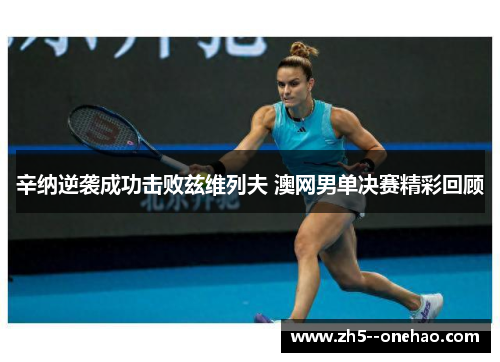 辛纳逆袭成功击败兹维列夫 澳网男单决赛精彩回顾
