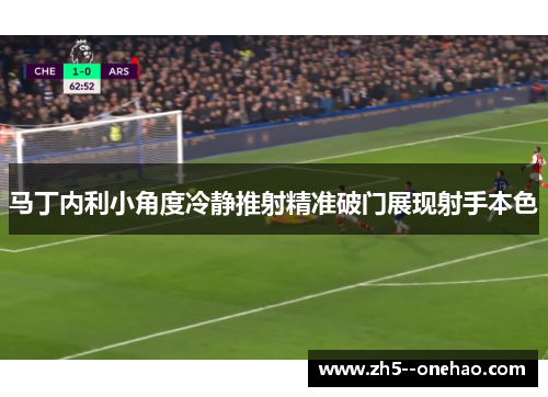马丁内利小角度冷静推射精准破门展现射手本色