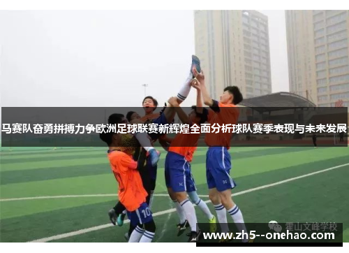 马赛队奋勇拼搏力争欧洲足球联赛新辉煌全面分析球队赛季表现与未来发展