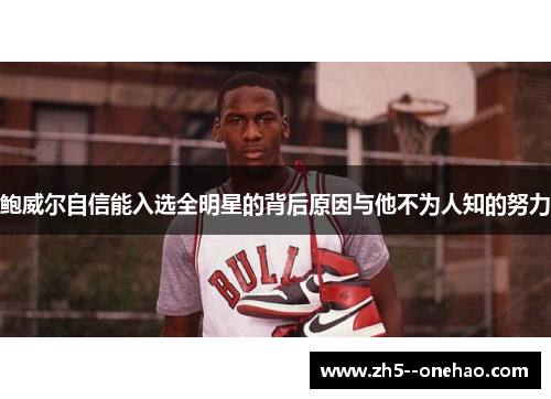 鲍威尔自信能入选全明星的背后原因与他不为人知的努力